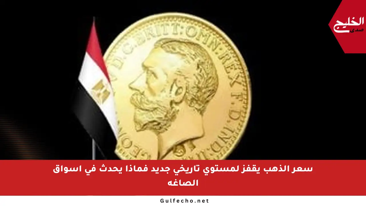 سعر الذهب يقفز لمستوى تاريخي جديد فماذا يحدث في أسواق الصاغة